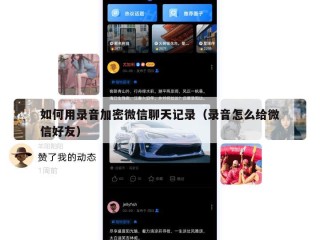 如何用录音加密微信聊天记录（录音怎么给微信好友）