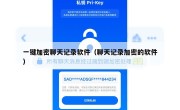 一键加密聊天记录软件（聊天记录加密的软件）