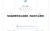 电台加密聊天怎么设置的（电台叫什么密码）