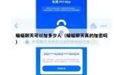 蝙蝠聊天可以加多少人（蝙蝠聊天真的加密吗）