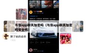 与你app聊天加密吗（与你app聊天加密吗安全吗）