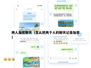 两人加密聊天（怎么把两个人的聊天记录加密）