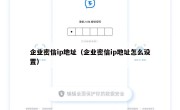 企业密信ip地址（企业密信ip地址怎么设置）