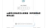 qq聊天记录加密怎么查看器（如何查看加密聊天记录）