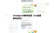 iosandroid聊天加密（ios加密聊天软件）