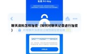 聊天资料怎样加密（如何对聊天记录进行加密）