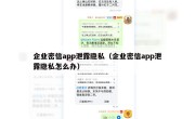 企业密信app泄露隐私（企业密信app泄露隐私怎么办）