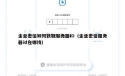 企业密信如何获取服务器ID（企业密信服务器id在哪找）