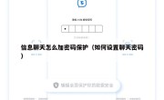 信息聊天怎么加密码保护（如何设置聊天密码）