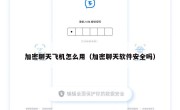 加密聊天飞机怎么用（加密聊天软件安全吗）