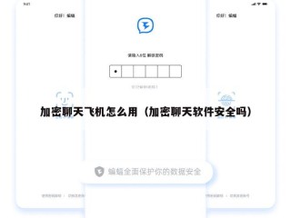 加密聊天飞机怎么用（加密聊天软件安全吗）