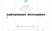 在线聊天加密网站推荐（聊天可以加密的软件）