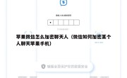 苹果微信怎么加密聊天人（微信如何加密某个人聊天苹果手机）