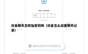 抖音聊天怎样加密码锁（抖音怎么设置聊天记录）