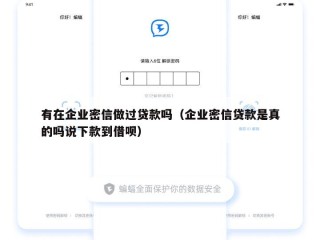 有在企业密信做过贷款吗（企业密信贷款是真的吗说下款到借呗）