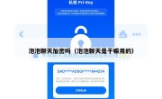 泡泡聊天加密吗（泡泡聊天是干嘛用的）