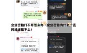 企业密信打不开怎么办（企业密信为什么一直网络连接不上）