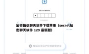 加密情侣聊天软件下载苹果（secret加密聊天软件 129 最新版）