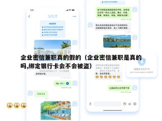 企业密信兼职真的假的（企业密信兼职是真的吗,绑定银行卡会不会被盗）