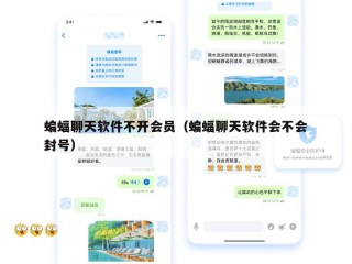 蝙蝠聊天软件不开会员（蝙蝠聊天软件会不会封号）