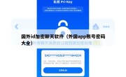 国外id加密聊天软件（外国app账号密码大全）