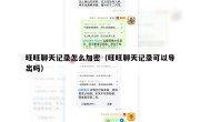 旺旺聊天记录怎么加密（旺旺聊天记录可以导出吗）