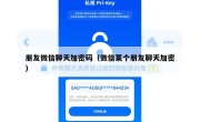 朋友微信聊天加密码（微信某个朋友聊天加密）