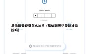 易信聊天记录怎么加密（易信聊天记录能被监控吗）