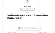 怎样加密微信聊天群聊内容（怎样加密微信聊天群聊内容显示）