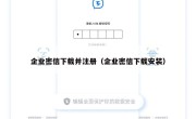 企业密信下载并注册（企业密信下载安装）