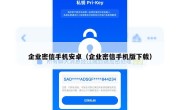 企业密信手机安卓（企业密信手机版下载）