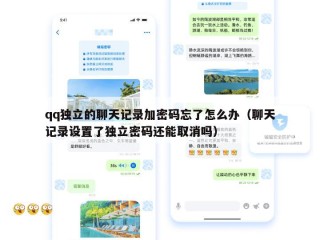 qq独立的聊天记录加密码忘了怎么办（聊天记录设置了独立密码还能取消吗）