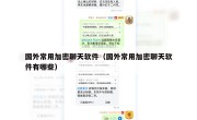国外常用加密聊天软件（国外常用加密聊天软件有哪些）