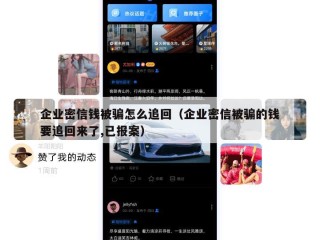 企业密信钱被骗怎么追回（企业密信被骗的钱要追回来了,已报案）