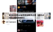 金立s10怎么加密微信聊天记录（金立s10怎么看加密照片）