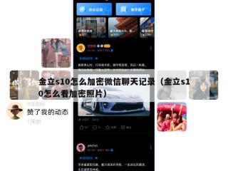 金立s10怎么加密微信聊天记录（金立s10怎么看加密照片）