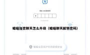 蝙蝠加密聊天怎么升级（蝙蝠聊天解锁密码）