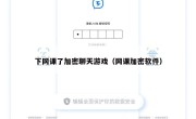 下网课了加密聊天游戏（网课加密软件）