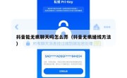 抖音能无痕聊天吗怎么弄（抖音无痕缝线方法）