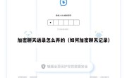 加密聊天语录怎么弄的（如何加密聊天记录）