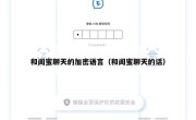 和闺蜜聊天的加密语言（和闺蜜聊天的话）