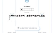 AAchat加密聊天（加密聊天是什么意思）