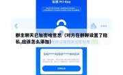 群主聊天已加密啥意思（对方在群聊设置了隐私,应该怎么添加）