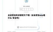 企业密信安卓版官方下载（企业密信app是什么 安全吗）