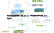 蝙蝠加密聊天广告怎么关（蝙蝠聊天软件怎么加密）