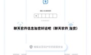 聊天软件信息加密好运吧（聊天软件 加密）