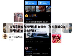 加密直播交友聊天软件有哪些（加密直播交友聊天软件有哪些好用）