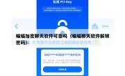 蝙蝠加密聊天软件可靠吗（蝙蝠聊天软件解锁密码）