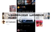 Yy怎么把聊天记录加密（yy好友聊天记录怎么清空）