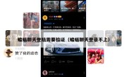 蝙蝠聊天登陆需要验证（蝙蝠聊天登录不上）